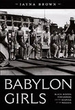 Babylon Girls: Black Women Performers and the Shaping of the Modern