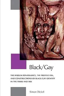 Black/Gay: The Harlem Renaissance, the Protest Era, and the Constructions of Black Gay Identity in the 1980s and 90s