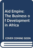 Aid Empire: The Business of Development in Africa