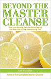 Beyond the Master Cleanse: The Year-Round Plan for Maximizing the Benefits of the Lemonade Diet