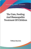 The Care, Feeding And Homeopathic Treatment Of Children