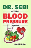 Dr. Sebi Natural Blood Pressure Control: How To Naturally Lower High Blood Pressure Down Through Dr. Sebi Alkaline Diet Guide And Approved Herbs And P