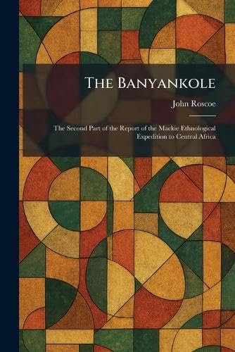 The Banyankole: The Second Part of the Report of the Mackie Ethnological Expedition to Central Africa