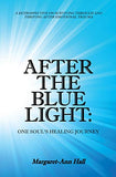 After the Blue Light: One Soul's Healing Journey: A Retrospective on Surviving Through and Thriving After Emotional Trauma