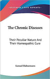 The Chronic Diseases: Their Peculiar Nature And Their Homeopathic Cure