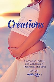 Creations: Conscious Fertility and Conception, Pregnancy and Birth