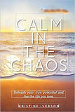 Calm In the Chaos: Unleash your true potential and live the life you love