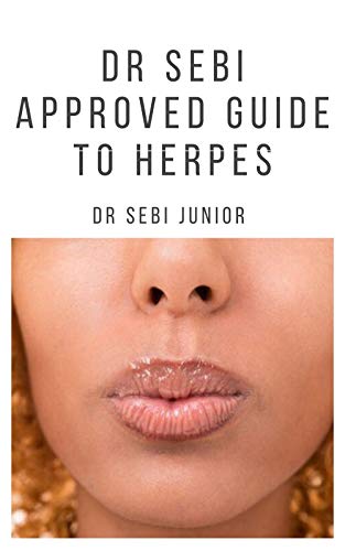 Dr Sebi Approved Guide to Herpes: Includes natural remedy, how to manage and everything you need to know about herpes