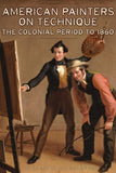 American Painters on Technique : The Colonial Period to 1860