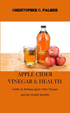 Apple Cider Vinegar & Health: Guide on Making Apple Cider Vinegar And the Health Benefits