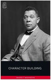 Character Building: Being Addresses Delivered On Sunday Evenings To The Students Of Tuskegee Institute (1902)