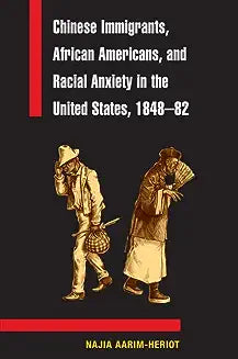 Chinese Immigrants, African Americans, and Racial Anxiety in the United States, 1848-82
