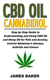 CBD Oil Cannabidiol: Step by Step Guide to Understanding and Using CBD Oil and Hemp Oil for Pain and Anxiety, Control Alzheimer's Disease,