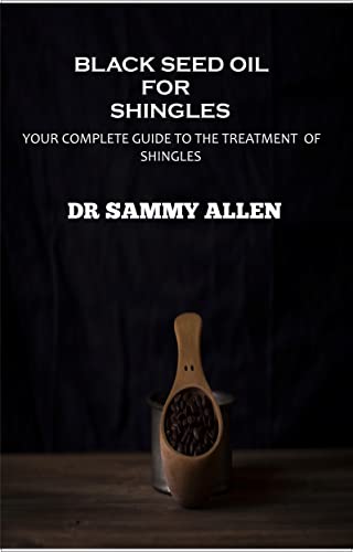 Black Seed Oil for Shingles: Your complete guide to the treatment of Shingles
