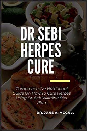 Dr Sebi Herpes Cure: Comprehensive Nutritional Guide On How To Cure Herpes Using Dr. Sebi Alkaline Diet Plan