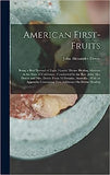 American First-Fruits: Being a Brief Record of Eight Months' Divine Healing Missions in the State of California: Conducted by the Rev. John A