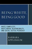 Being White, Being Good: White Complicity, White Moral Responsibility, and Social Justice Pedagogy