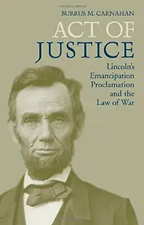 Act of Justice: Lincoln's Emancipation Proclamation and the Law of War