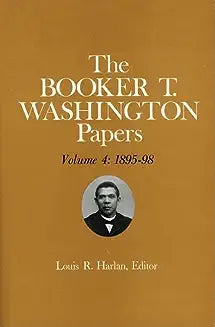 Booker T. Washington Papers Volume 4: 1895-98. Assistant Editors, Stuart B. Kaufman, Barbara S. Kraft, and Raymond W. Smock Volume 4