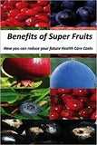 Benefits of Super Fruits: How to Reduce Your future Health Care Costs