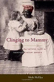 Clinging to Mammy: The Faithful Slave in Twentieth-Century America