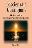 Coscienza e Guarigione: Guida pratica all'autoguarigione consapevole