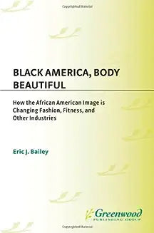 Black America, Body Beautiful: How the African American Image is Changing Fashion, Fitness, and Other Industries