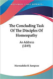 The Concluding Task Of The Disciples Of Homeopathy: An Address (1849)