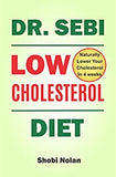 Dr Sebi Low Cholesterol Diet: How to Naturally Lower Your Cholesterol In 4 Weeks Through Dr. Sebi Diet, Approved Herbs And Products