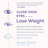 Close Your Eyes, Lose Weight: Reprogram Your Subconscious Mind in 12 Weeks to Eat Healthy, Feel Great, and Lov E Your Body with the Groundbreaking P