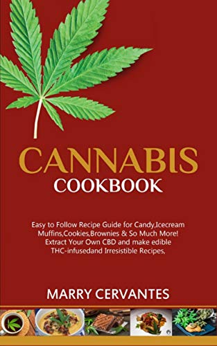 Cannabis Cookbook: Easy to Follow Recipe Guide for Candy, Ice-cream, Muffins, Cookies, Brownies & So Much More! Extract Your Own CBD and
