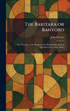 The Bakitara or Banyoro: The First Part of the Report to the Mackie Ethnological Expedition to Central Africa