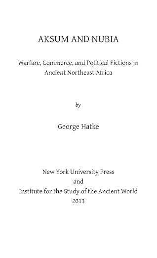 Aksum and Nubia: Warfare, Commerce, and Political Fictions in Ancient Northeast Africa