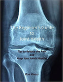 The Beginner's Guide to Joint Health: Tips to Reduce the Pain and Keep Your Joints Healthy