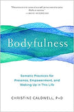 Bodyfulness: Somatic Practices for Presence, Empowerment, and Waking Up in This Life