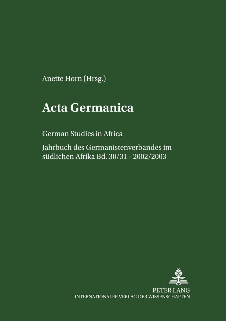 ACTA Germanica: German Studies in Africa- Jahrbuch Des Germanistenverbandes Im Suedlichen Afrika- Band 30/31 / 2002/2003