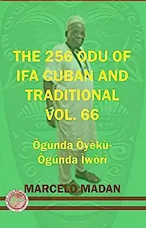 The 256 Odu of Ifa Cuban and Traditional Vol. 66 Ogunda Oyeku-Ogunda Iwori