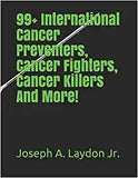 99+ International Cancer Preventers, Cancer Fighters, Cancer Killers And More!