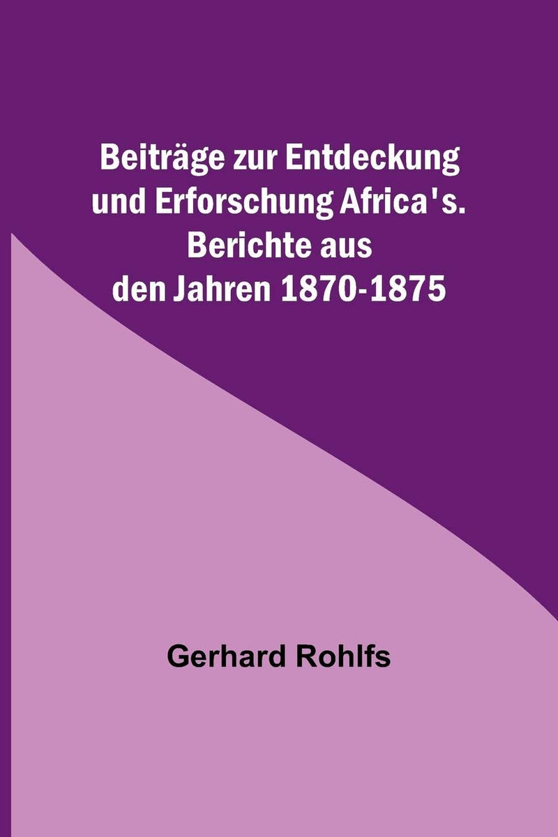Beitrage zur Entdeckung und Erforschung Africa's.; Berichte aus den Jahren 1870-1875