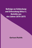 Beitrage zur Entdeckung und Erforschung Africa's.; Berichte aus den Jahren 1870-1875