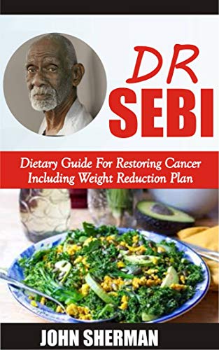 DR SEBI Dietary Guide For Restoring Cancer Including Weight Reduction Plan