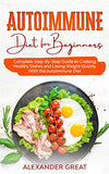 Autoimmune Diet for Beginners: Complete Step-By-Step Guide to Cooking Healthy Dishes and Losing Weight Quickly With the Autoimmune Diet