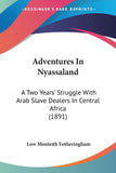 Adventures In Nyassaland: A Two Years' Struggle With Arab Slave Dealers In Central Africa (1891)