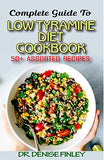 Complete Guide To Low Tyramine Diet Cookbook: 50+ Assorted and Homemade recipes that have low tyramine and are healthy for consumption!