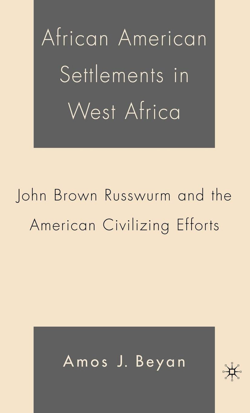 African American Settlements in West Africa: John Brown Russwurm and the American Civilizing Efforts (2005)