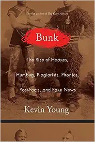 Bunk: The Rise of Hoaxes, Humbug, Plagiarists, Phonies, Post-Facts, and Fake News