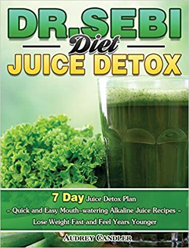 Dr. Sebi Diet Juice Detox: 7 Day Juice Detox Plan - Quick and Easy Mouth-watering Alkaline Juice Recipes - Lose Weight Fast and Feel Years Younge