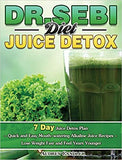 Dr. Sebi Diet Juice Detox: 7 Day Juice Detox Plan - Quick and Easy Mouth-watering Alkaline Juice Recipes - Lose Weight Fast and Feel Years Younge