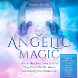 Angelic Magic: How to Heal Past Lives & What They Didn't Tell You About Manifesting Your Dream Life (7 in 1 Collection)