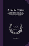 Around the Pyramids: Being a Tour in the Holy Land, And, Incidentally, Through Several European Countries, and Portions of Africa, During the Years 1859-60